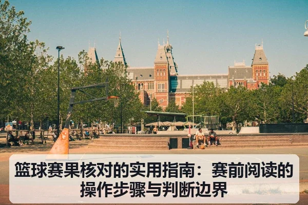 篮球赛果核对的实用指南:赛前阅读的操作步骤与判断边界